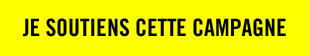 JE SOUTIENS CETTE CAMPAGNE